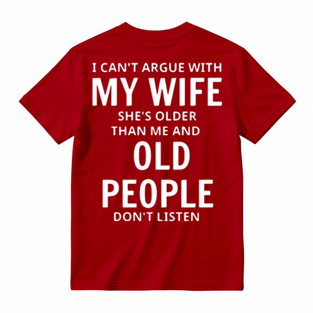 I Can't Argue With My Wife She's Older Than Me And Old People Don't Listen T-Shirt