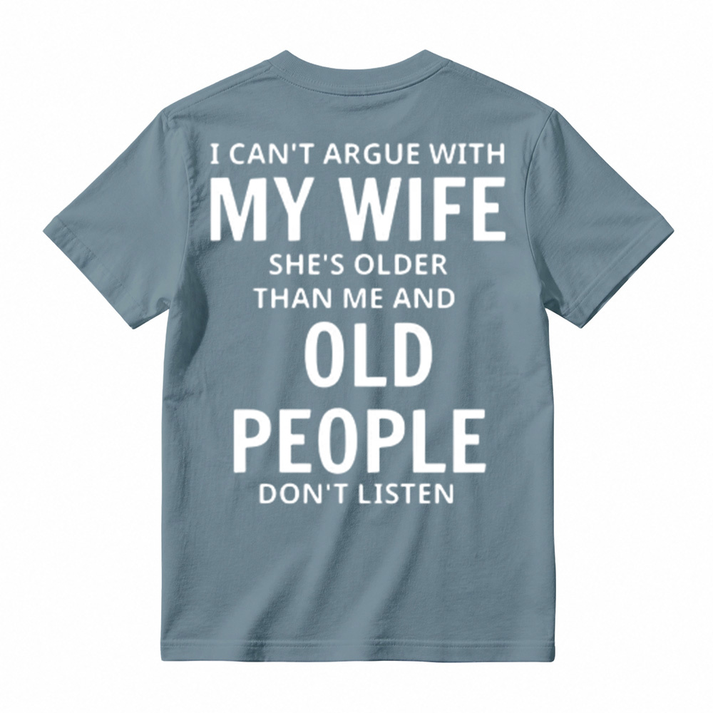 I Can't Argue With My Wife She's Older Than Me And Old People Don't Listen T-Shirt