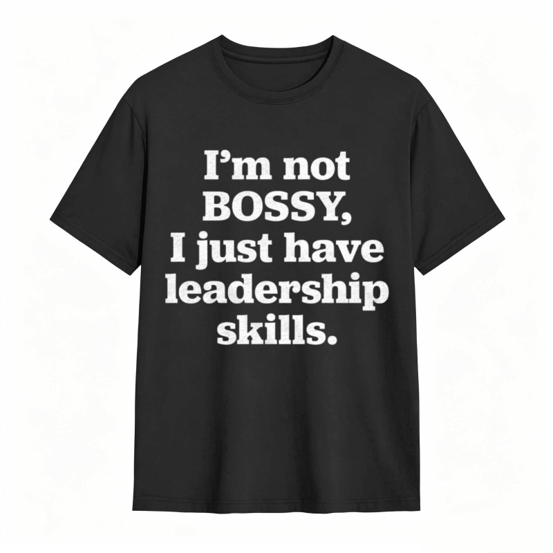 Im Not Bossy I Just Have Leadership Skills T-shirt