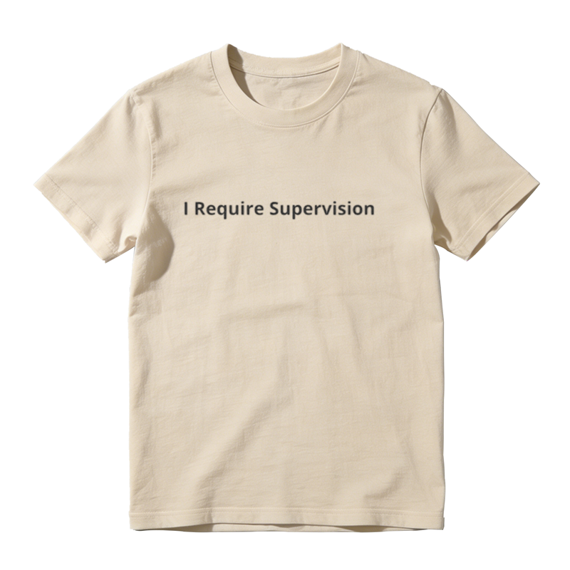 I Require Supervision Funny T-Shirt