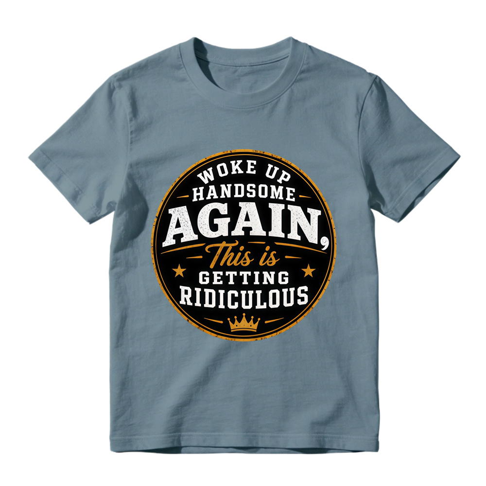 Woke Up Handsome Again This Is Getting Ridiculous Graphic T-Shirt