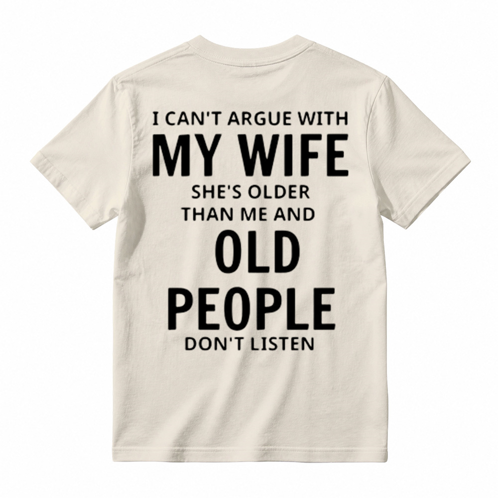 I Can't Argue With My Wife She's Older Than Me And Old People Don't Listen T-Shirt