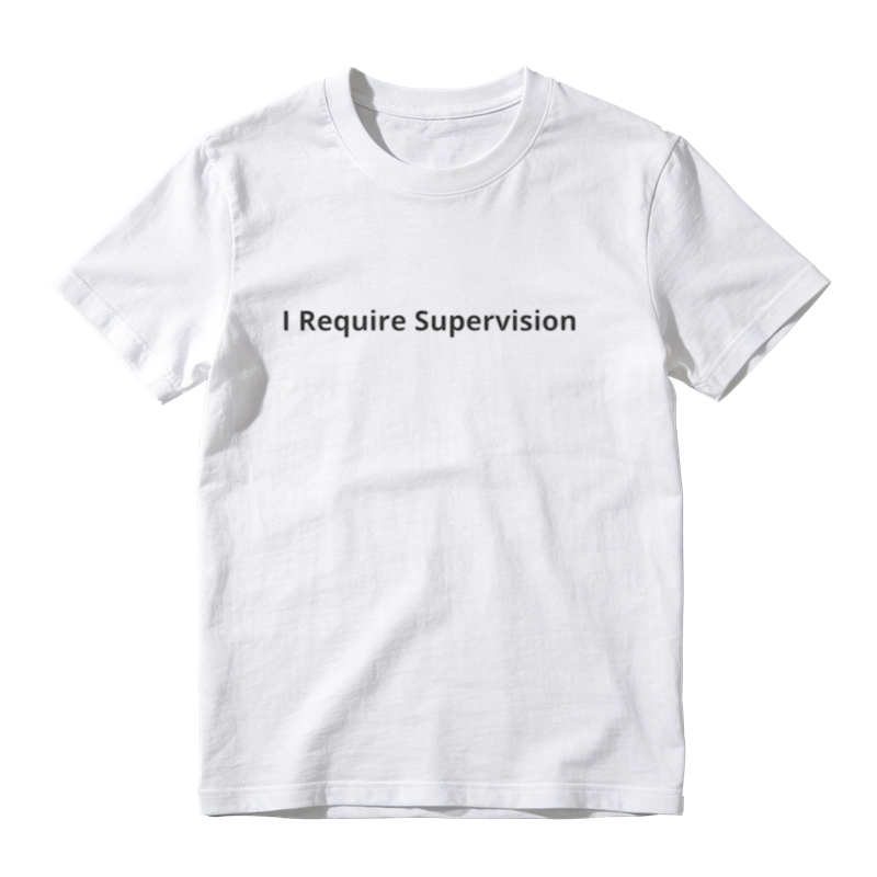 I Require Supervision Funny T-Shirt