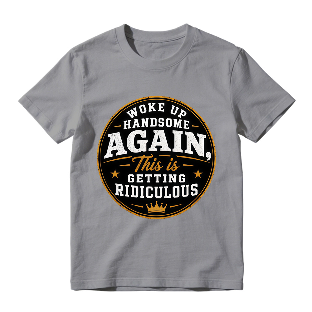 Woke Up Handsome Again This Is Getting Ridiculous Graphic T-Shirt