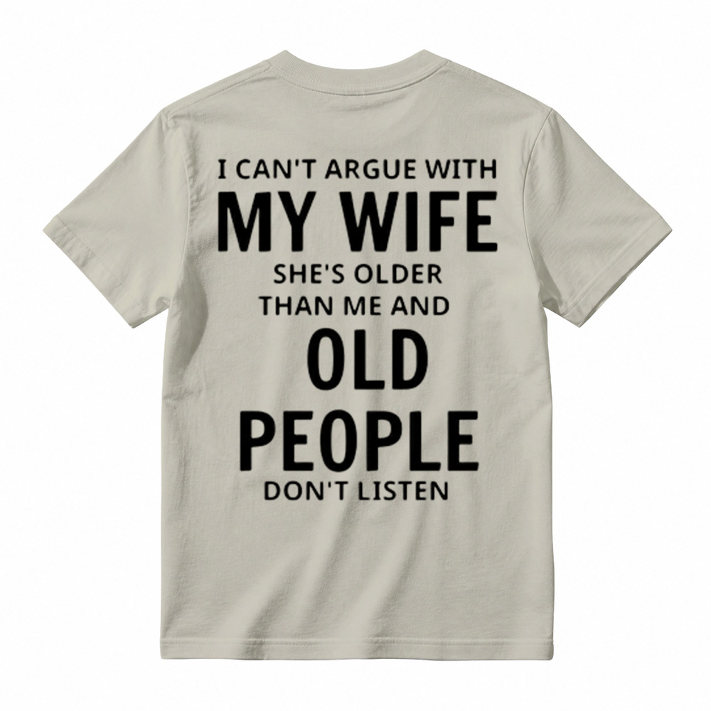 I Can't Argue With My Wife She's Older Than Me And Old People Don't Listen T-Shirt