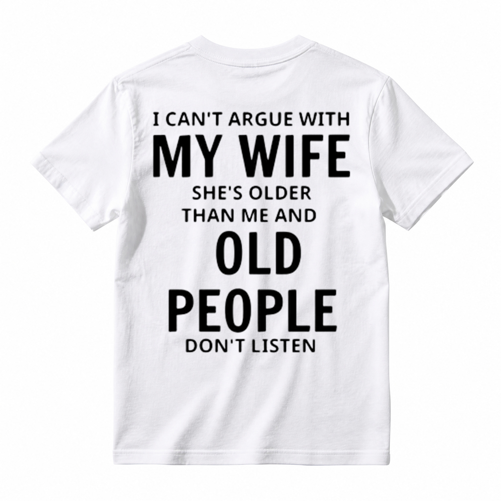 I Can't Argue With My Wife She's Older Than Me And Old People Don't Listen T-Shirt