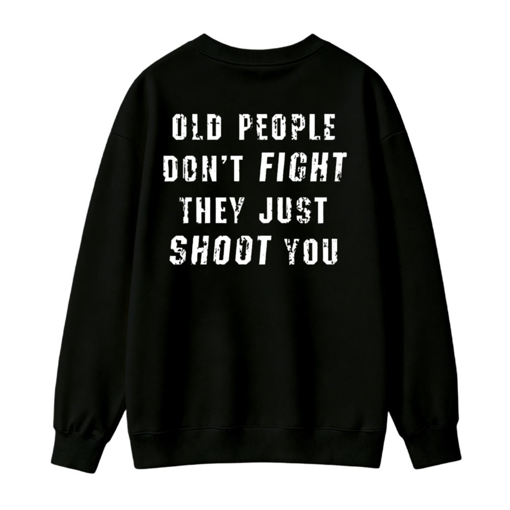 Old People Dont Fight They Just Shoot You Funny Quote Sweatshirt