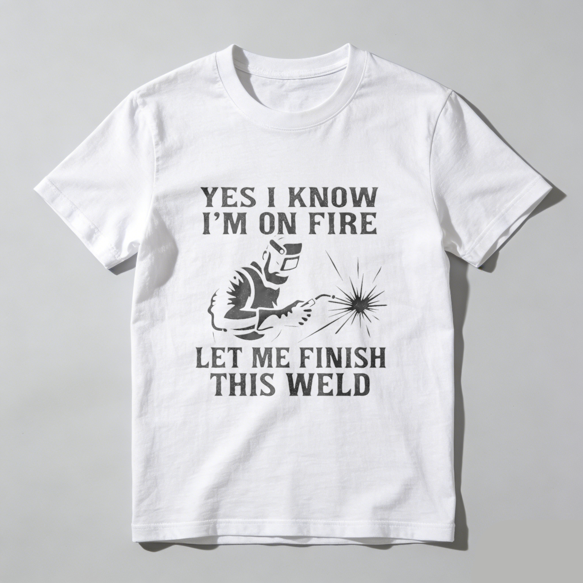 Yes I Know Im On Fire Let Me Finish This Weld T Shirt For Welders Funny Welding Shirt Gift For Welder