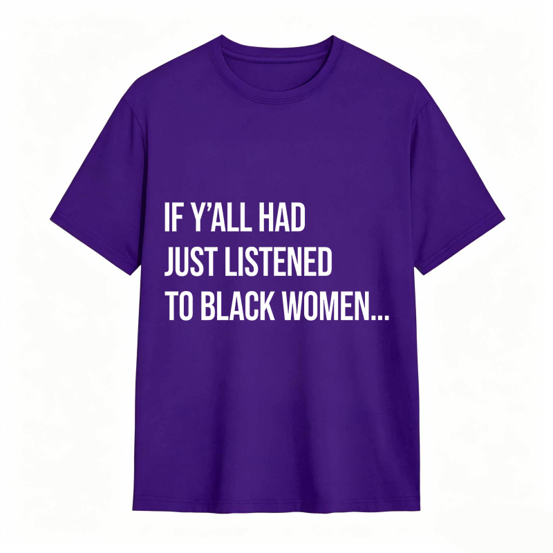 If Y'all Had Just Listened to Black Women Unisex Tee