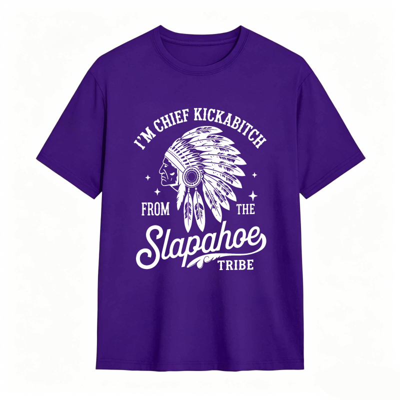 I'M CHIEF KICKABITCH FROM THE SLAPAHOE TRIBE Unisex Cotton Funny T-shirt