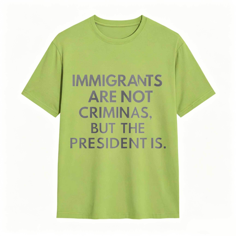 Immigrants Are Not Criminals But The President Is Funny Print T-shirt