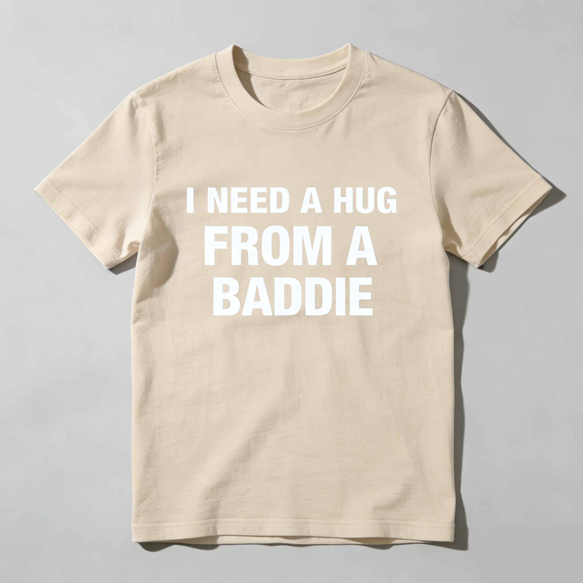 I Need A Hug From A Baddie T Shirt Made In Usa