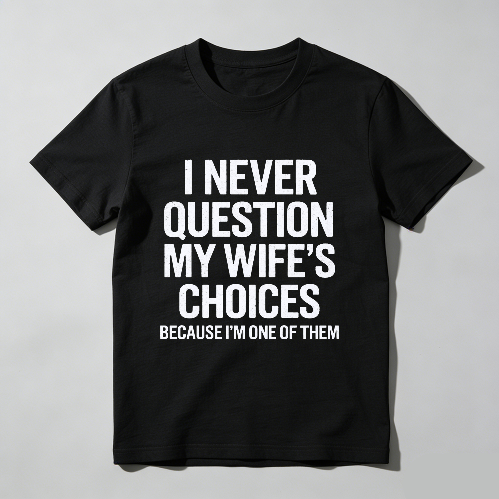 I Never Question My Wifes Choices Because Im One Of Them T Shirt Made In Usa