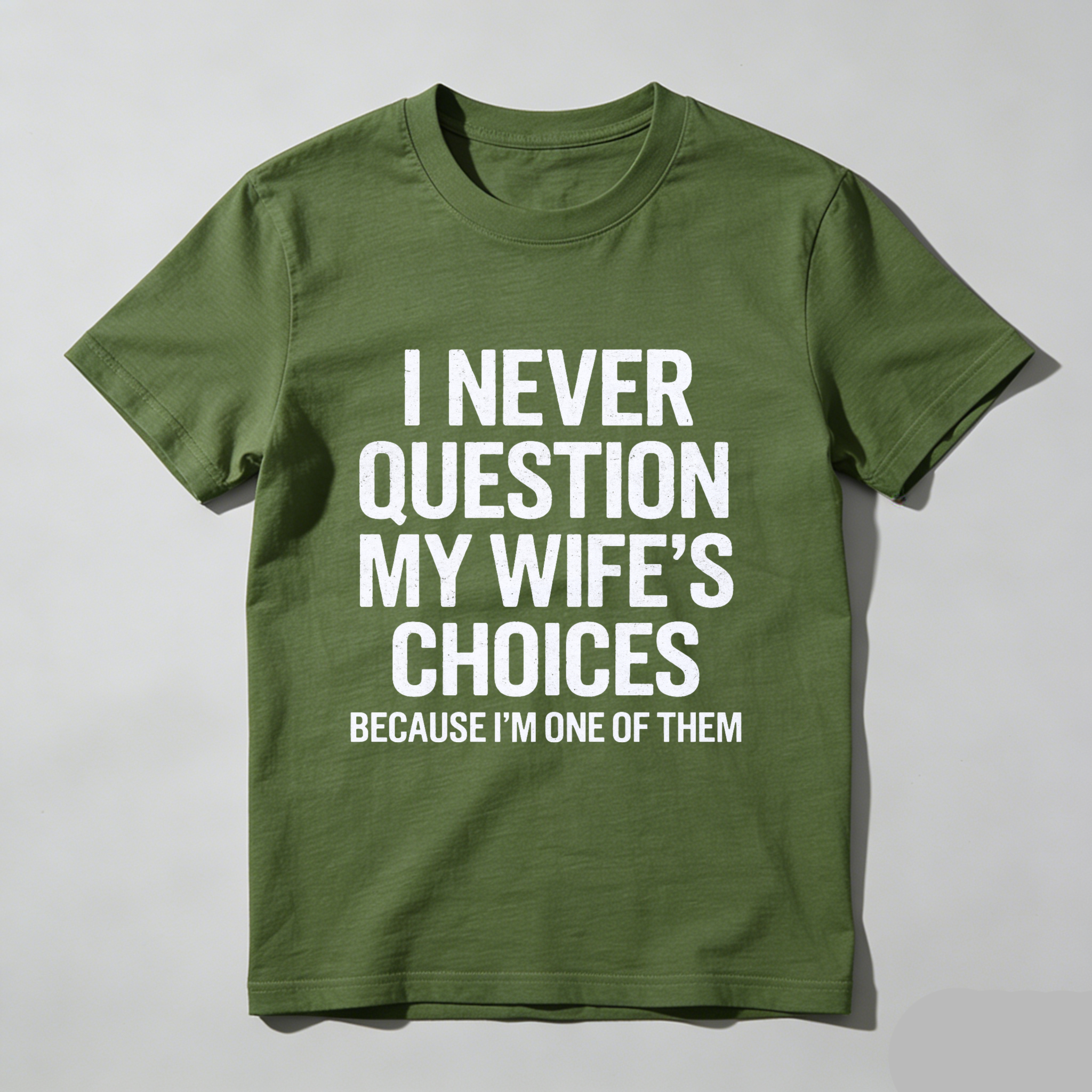 I Never Question My Wifes Choices Because Im One Of Them T Shirt Made In Usa