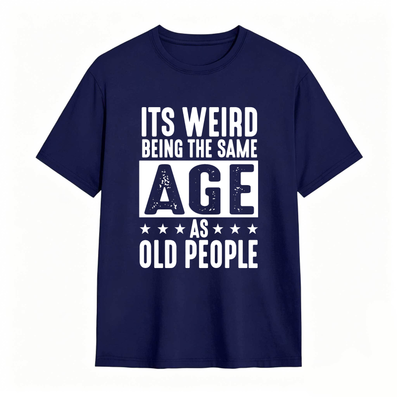 Its WeirD Being The Same Age As Old People Unisex Classic T-shirt