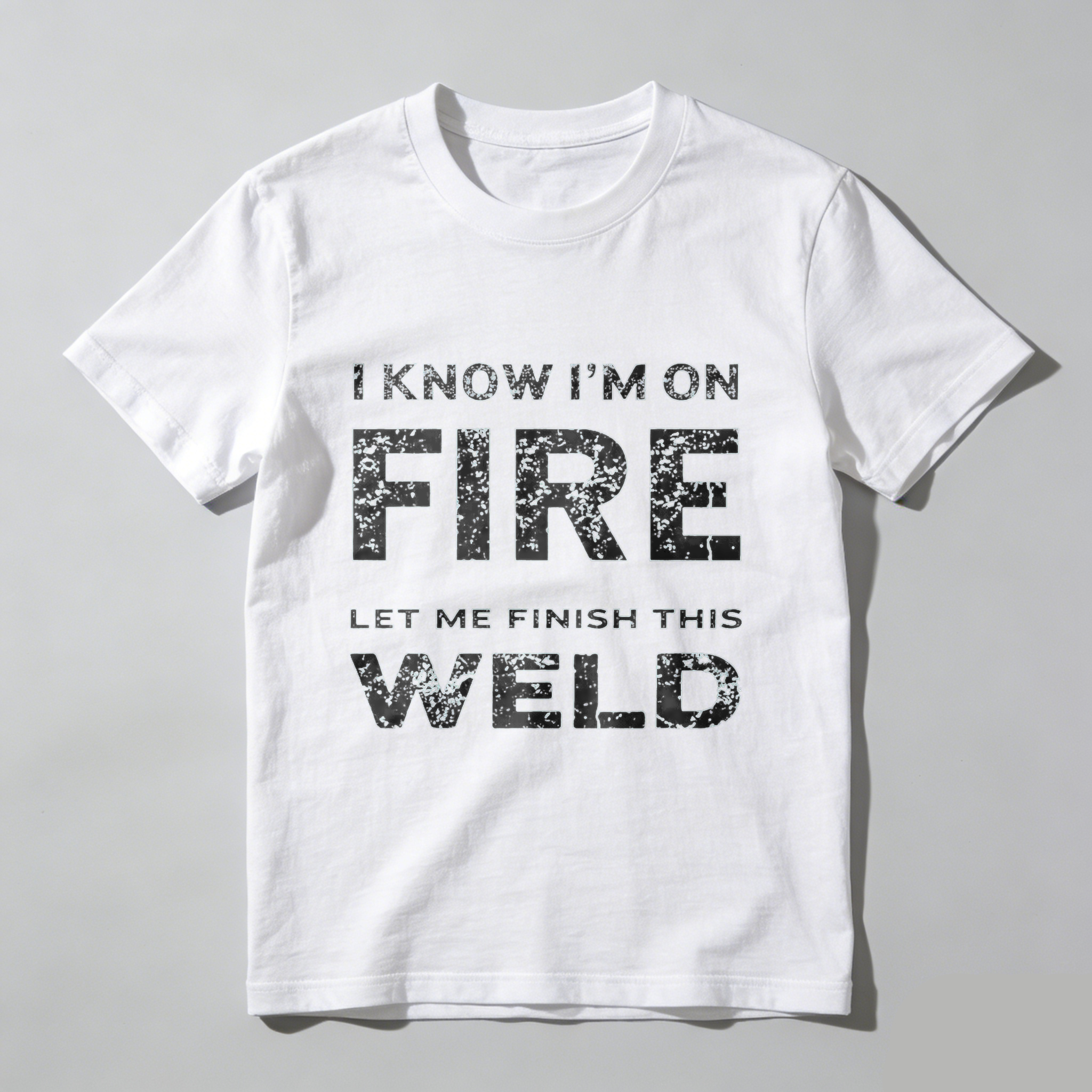I Know Im On Fire Let Me Finish This Weld T Shirt