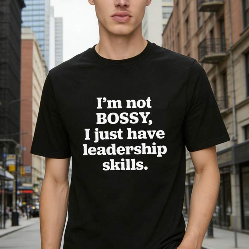 Im Not Bossy I Just Have Leadership Skills T-shirt