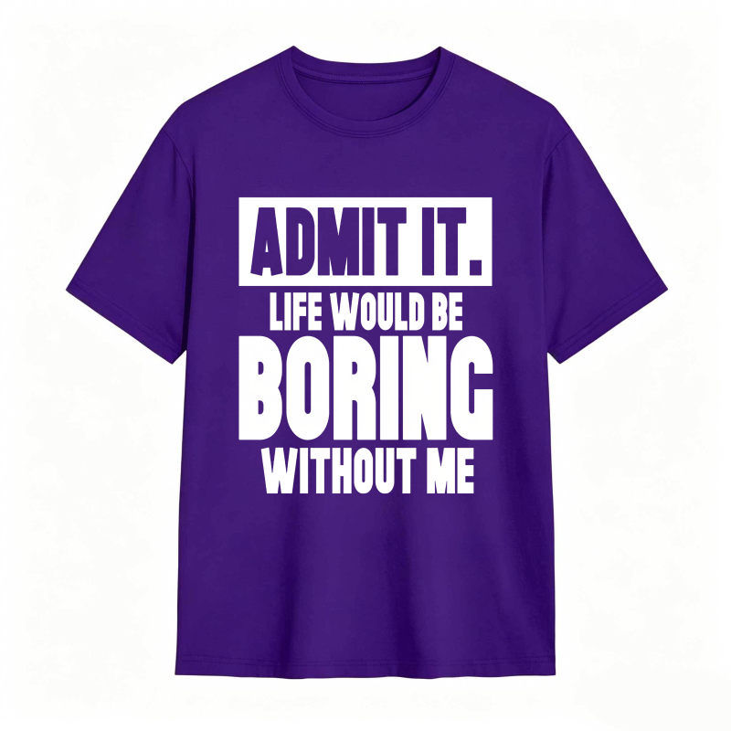 Admit It Life Would Be Boring Without Me Unisex Classic T-shirt