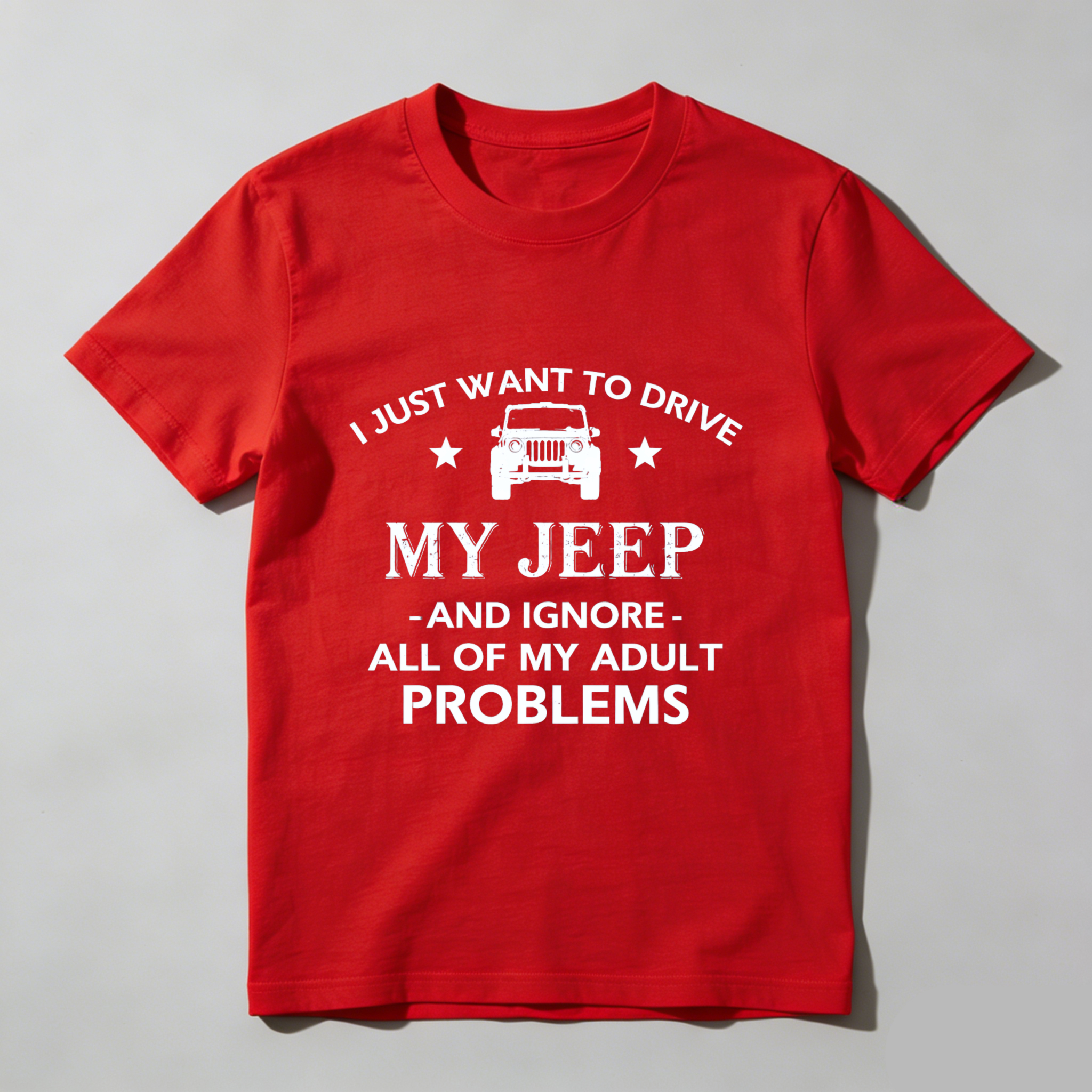 I Just Want To Drive My Jeep And Ignore All Of My Adult Problems T Shirt
