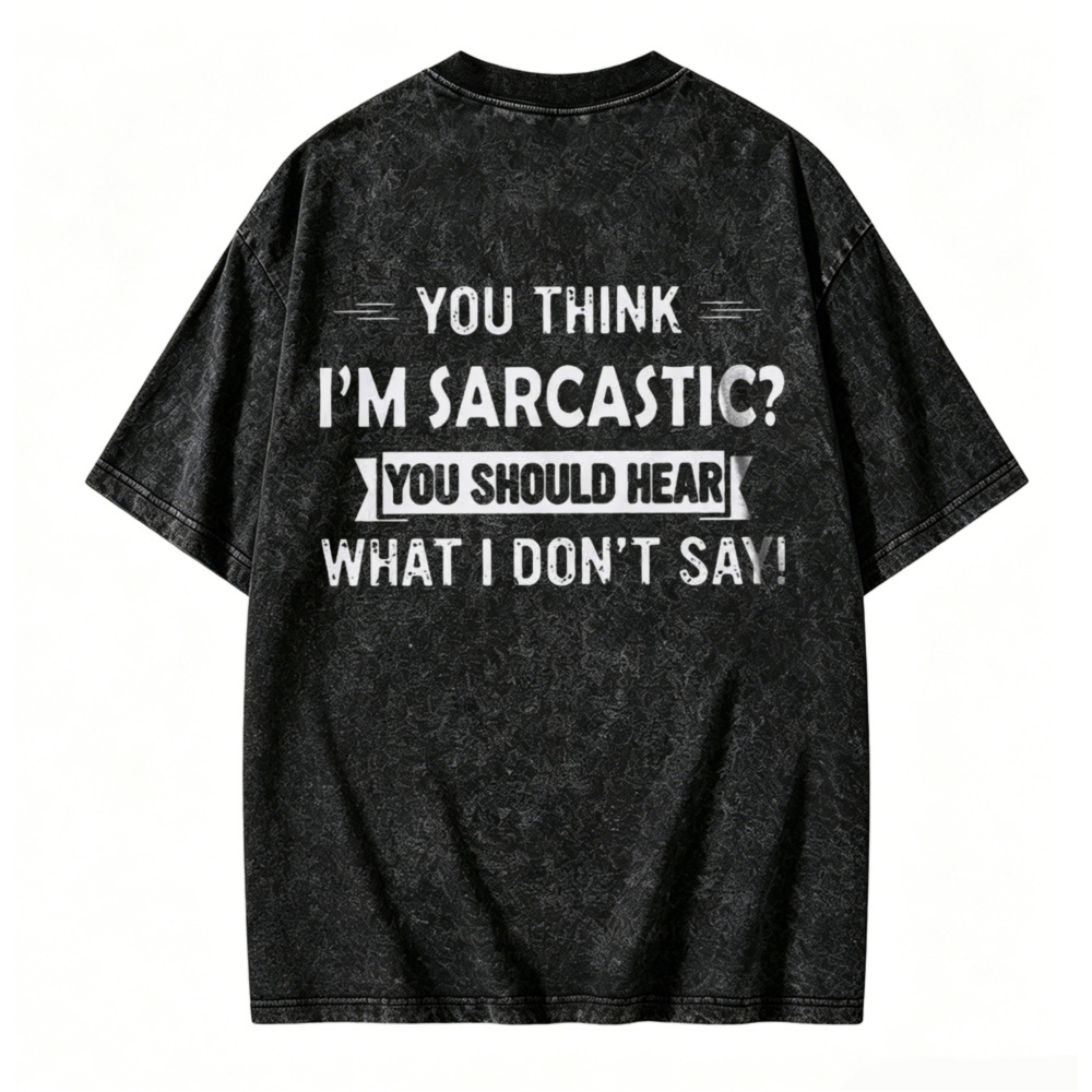 You Think I Am Sarcastic You Should Hear What I Dont Say Funny Quote Washed T-shirt