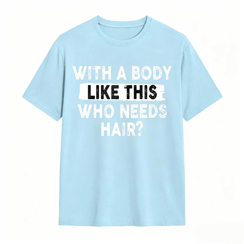 With A Body Like This Who Needs Hair Unisex Classic T-shirt
