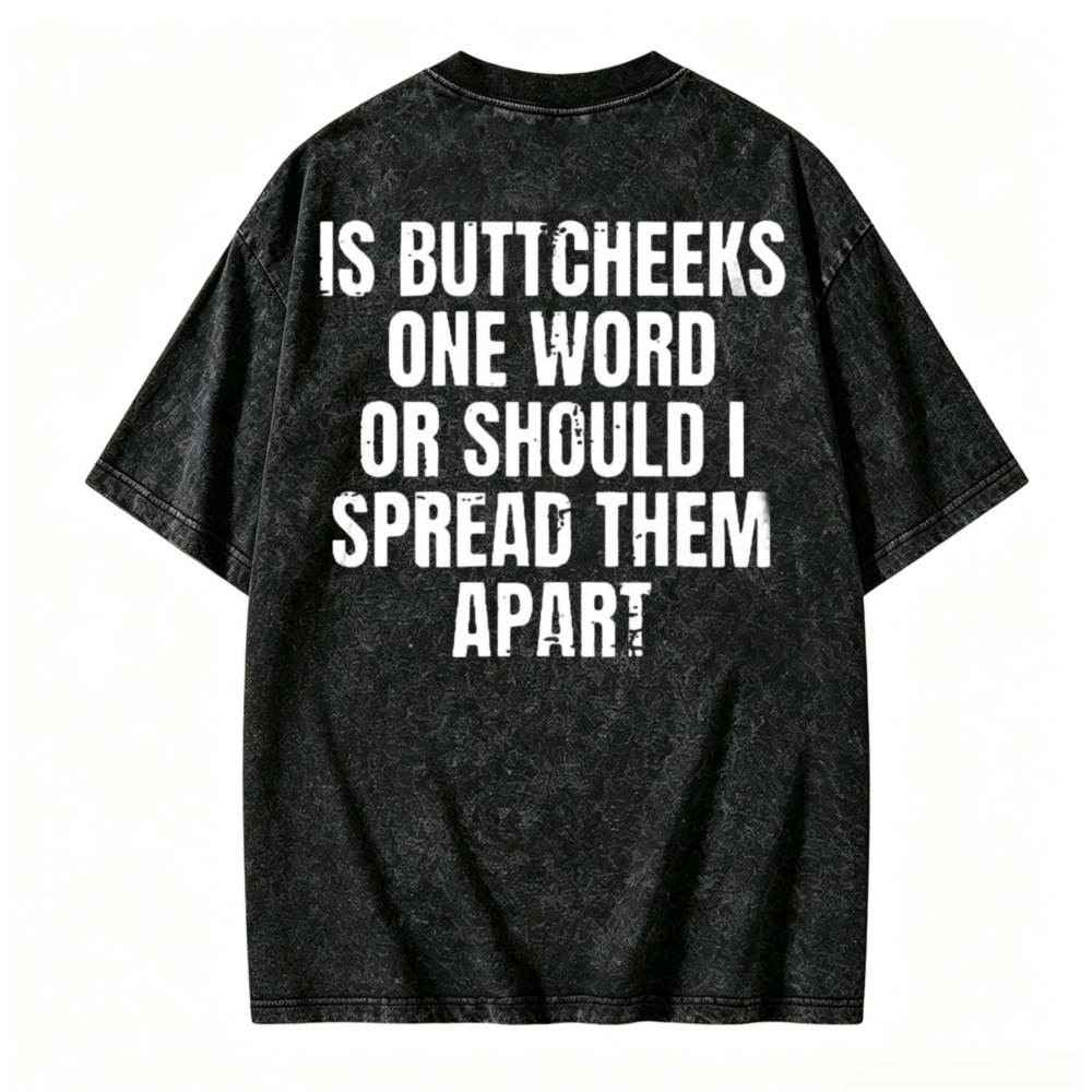 Funny Is Buttcheeks One Word Or Should I Spread Them Apart Quote Washed T-shirt