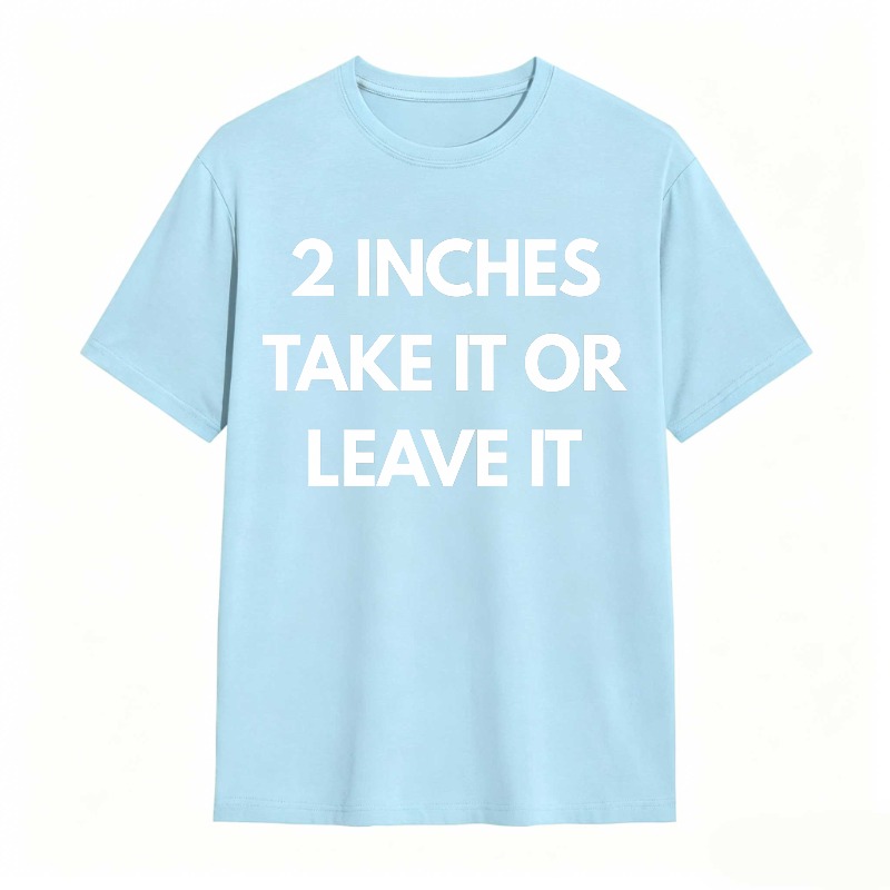 2 Inches Take It Or Leave It Unisex Classic T-shirt