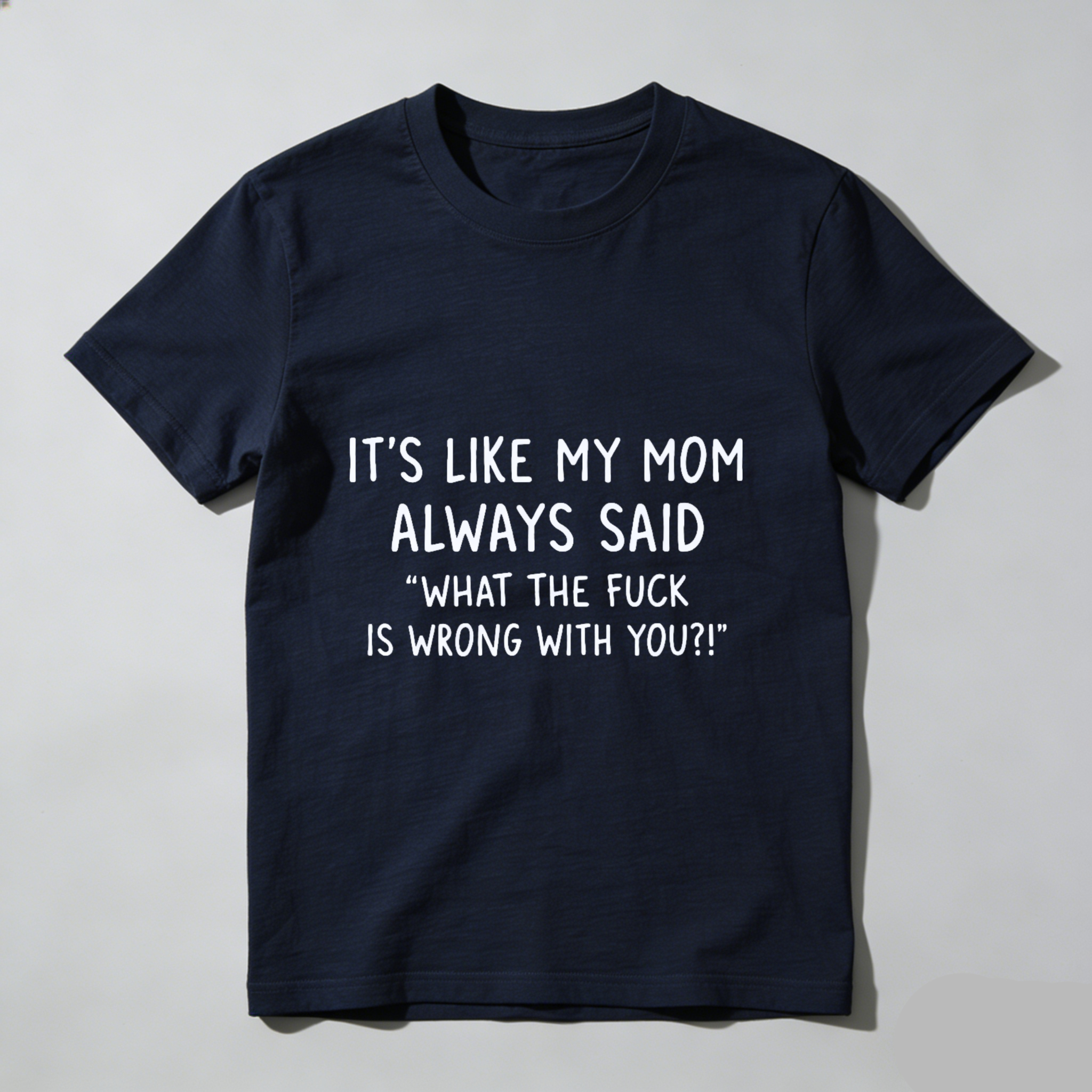 TEECURENT Its Like My Mom Always Said What The Fuck Is Wrong With You T Shirt WOMEN