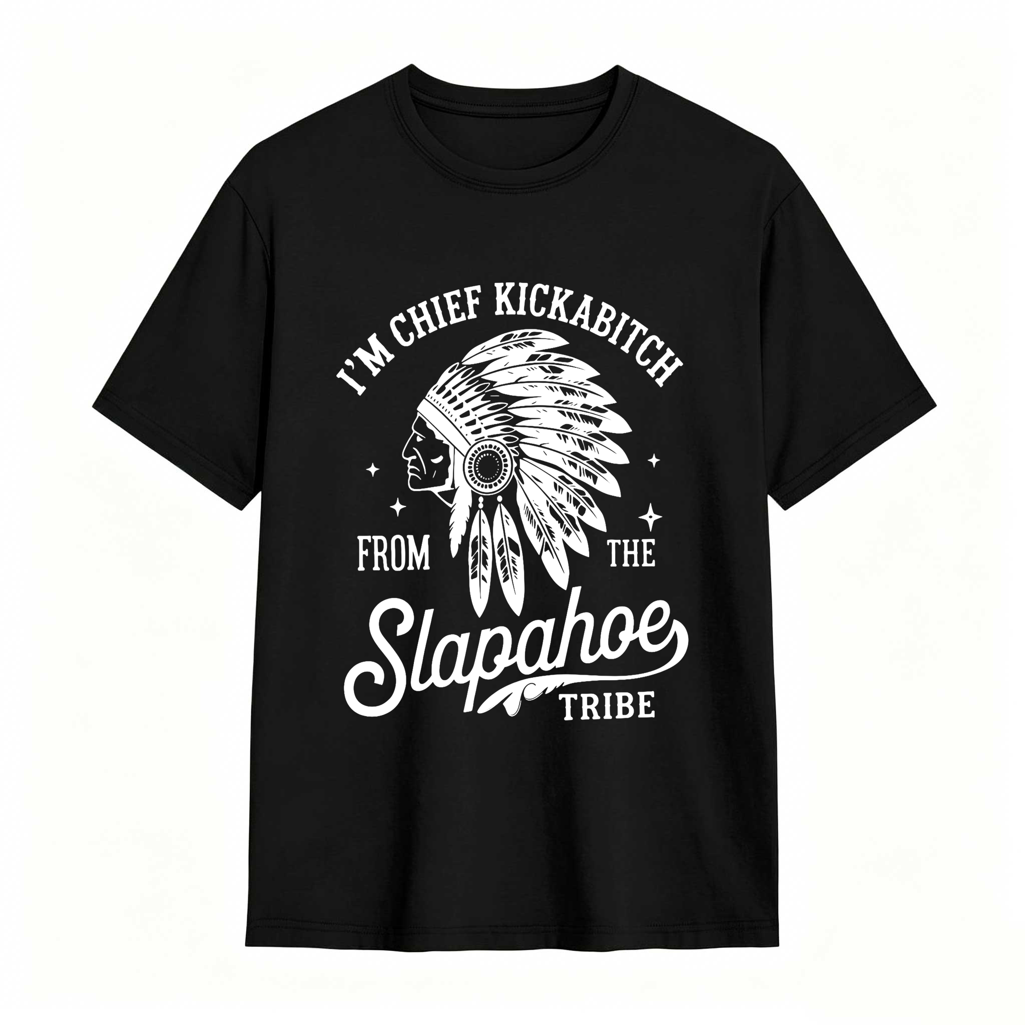 Dorawear™ I'm Chief Kickabitch From The Slapahoe Tribe T Shirt 100% cotton