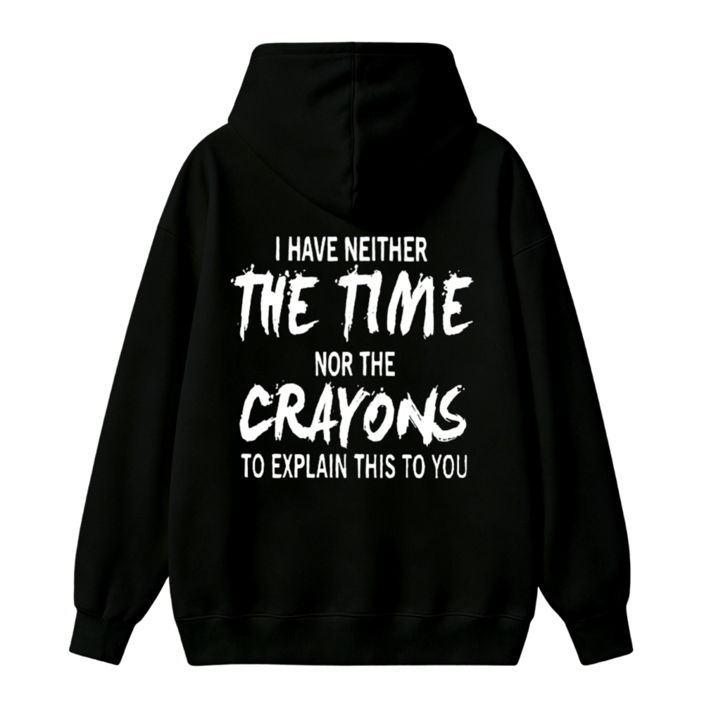 I Have Neither The Time Nor The Crayons To Explain This To You Funny Quote Unisex Classic Hoodie