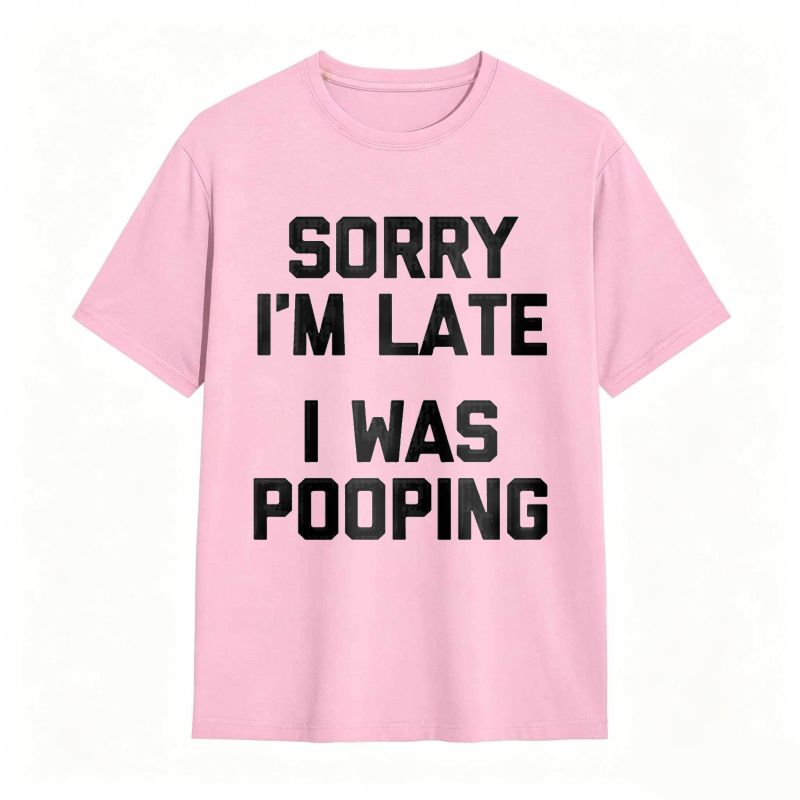 Sorry I'm Late, I Was Pooping Funny Saying Sarcastic T-Shirt