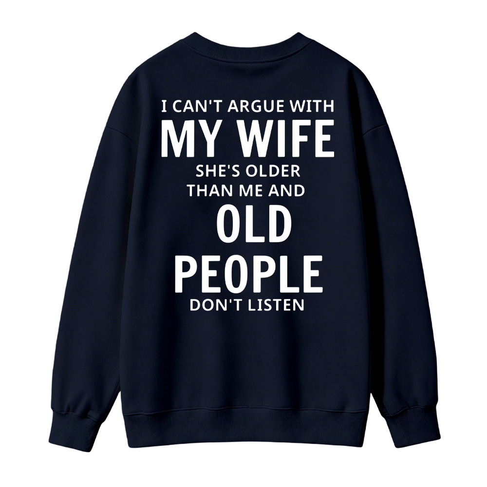 I Can't Argue With My Wife She's Older Than Me And Old People Don't Listen Sweatshirt