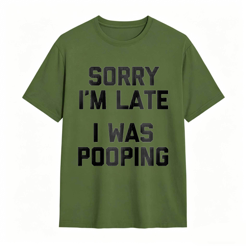 Sorry I'm Late, I Was Pooping Funny Saying Sarcastic T-Shirt