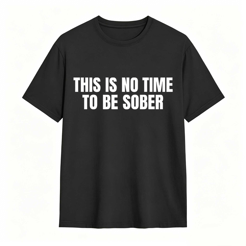 This is No Time To Be Sober Funny Meme Graphic Tee