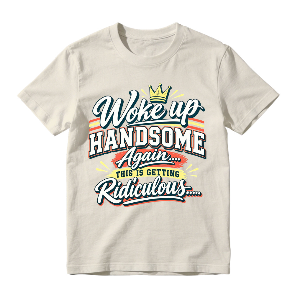 Woke Up Handsome Again This Is Getting Ridiculous Retro Poster Graphic Tee