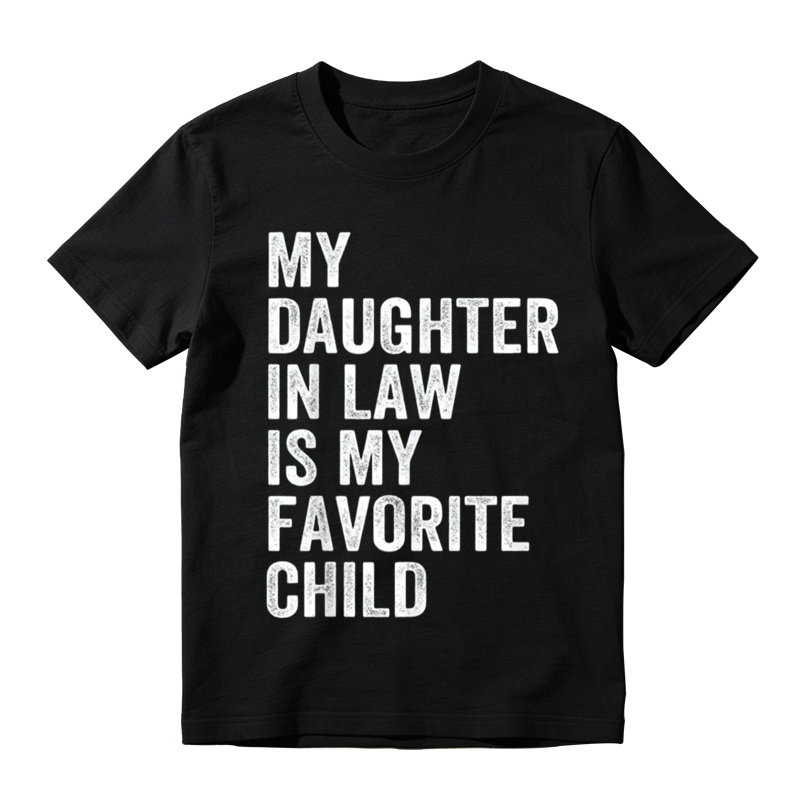 Happy Fathers Day My Daughter In Law Is My Favorite Child 100 Cotton TShirt T-shirt