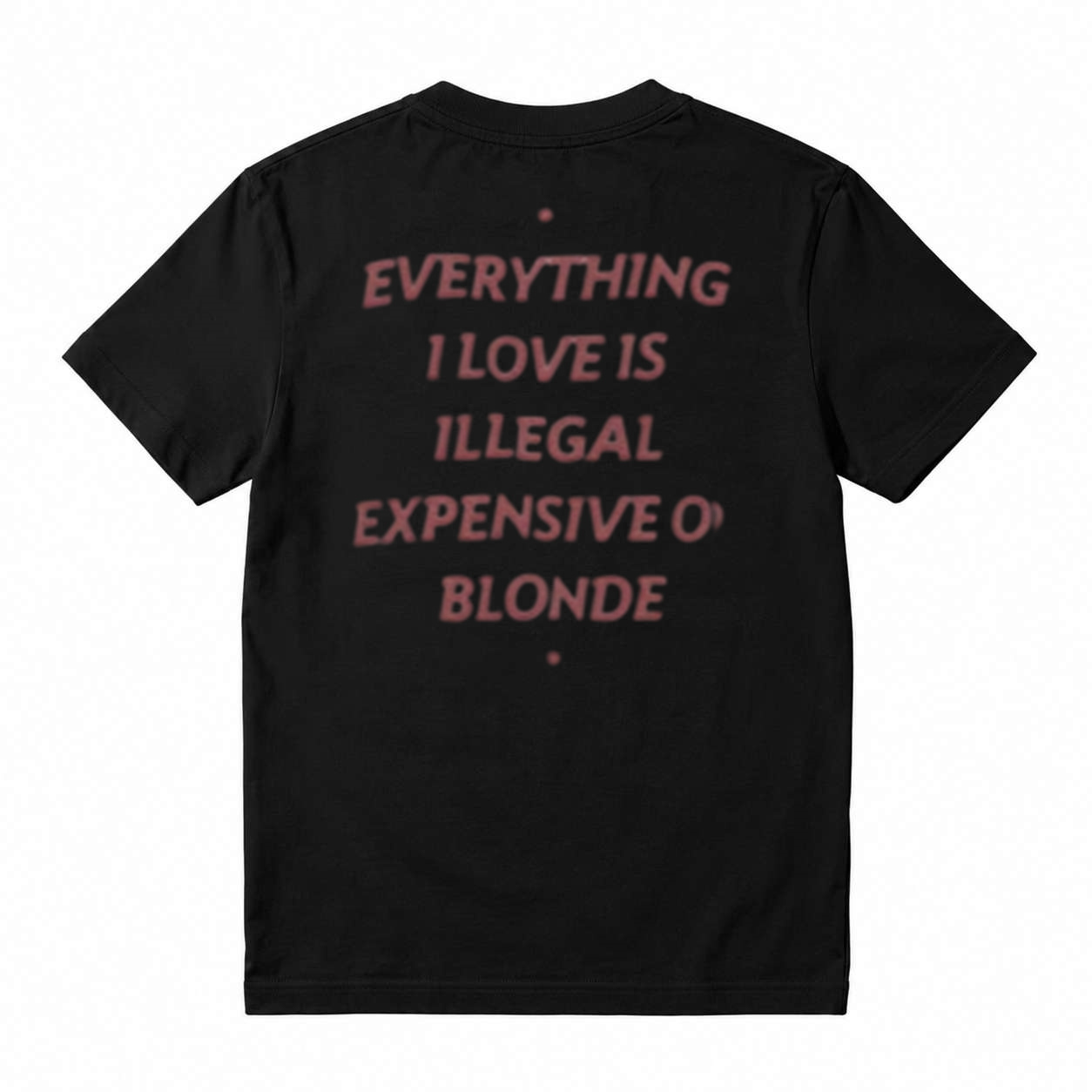 EVERYTHING I LOVE IS ILLEGAL, EXPENSIVE OR BLONDE T-Shirt