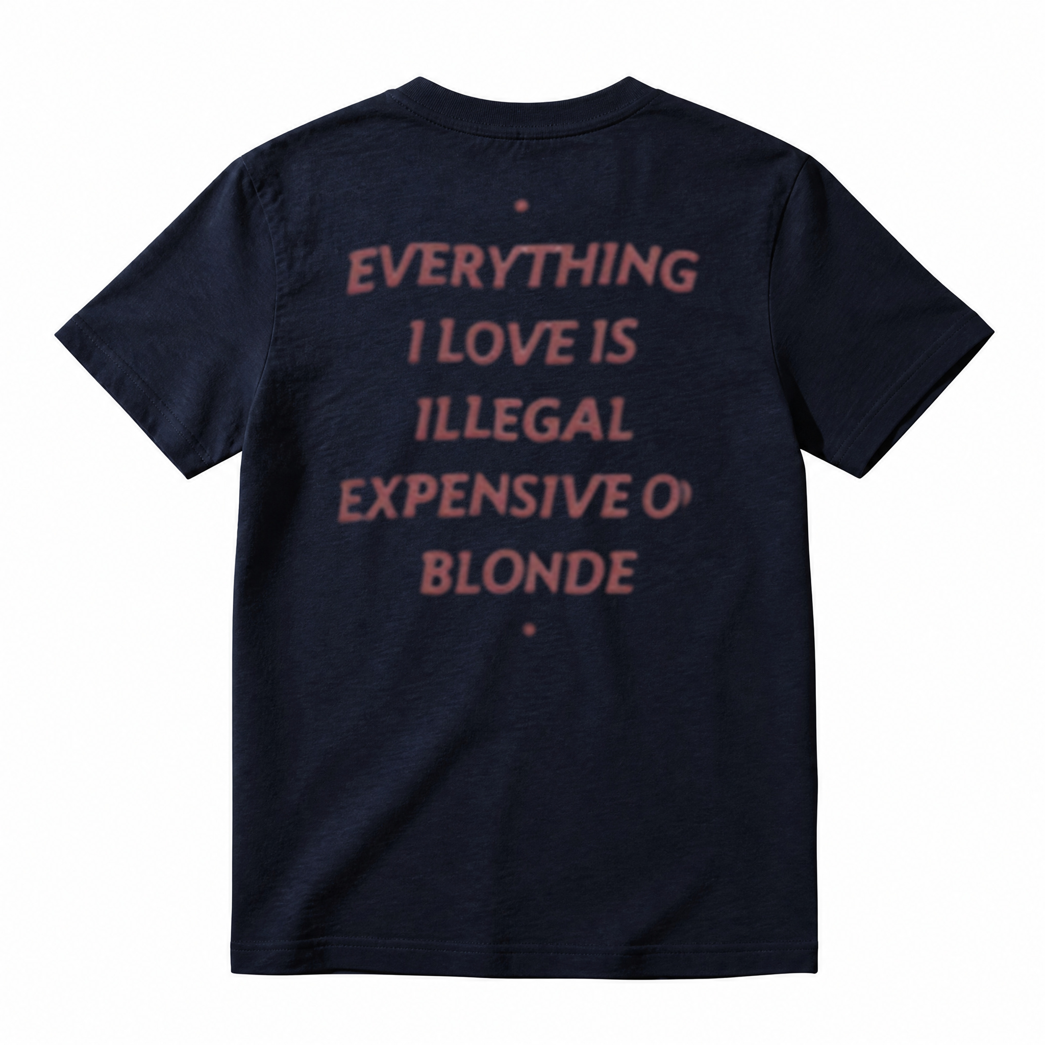 EVERYTHING I LOVE IS ILLEGAL, EXPENSIVE OR BLONDE T-Shirt