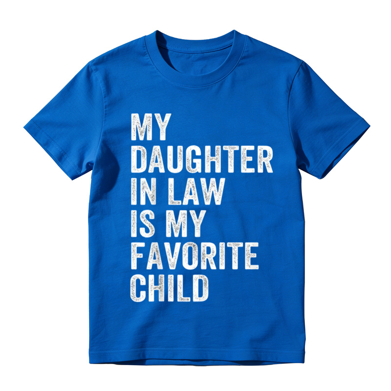 Happy Fathers Day My Daughter In Law Is My Favorite Child 100 Cotton TShirt T-shirt