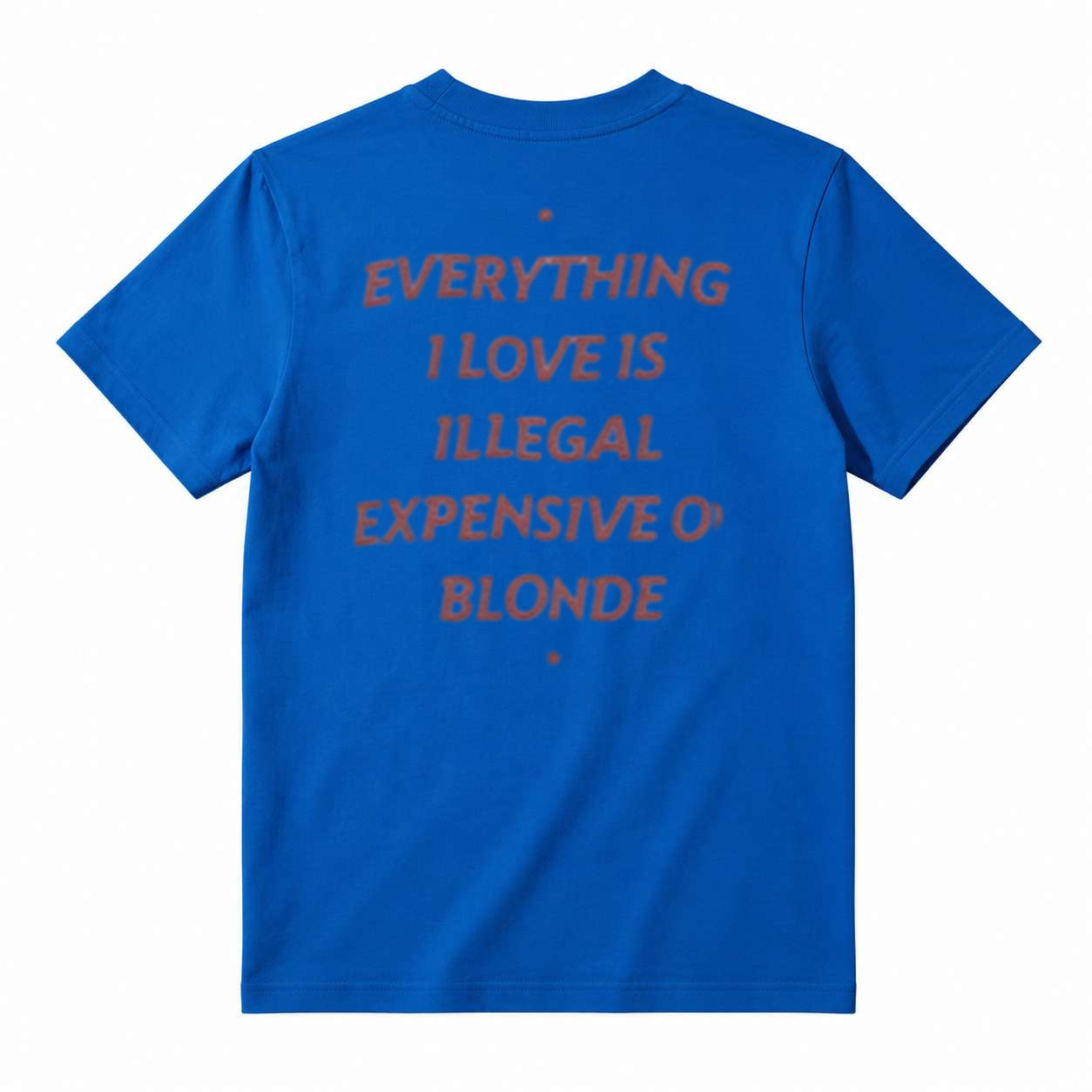 EVERYTHING I LOVE IS ILLEGAL, EXPENSIVE OR BLONDE T-Shirt