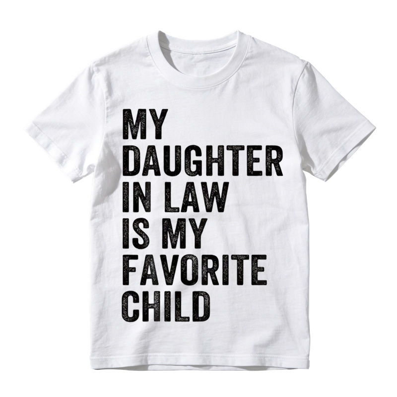 Happy Fathers Day My Daughter In Law Is My Favorite Child 100 Cotton TShirt T-shirt