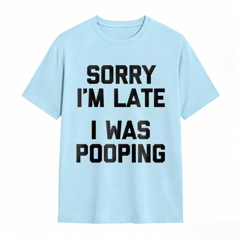 Sorry I'm Late, I Was Pooping Funny Saying Sarcastic T-Shirt