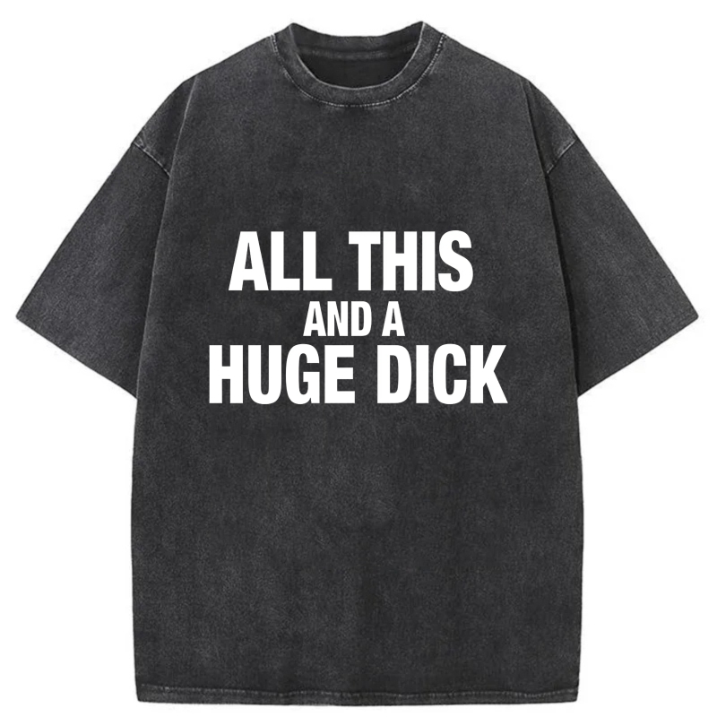 All This And A Huge Dick tshirt 100% cotton