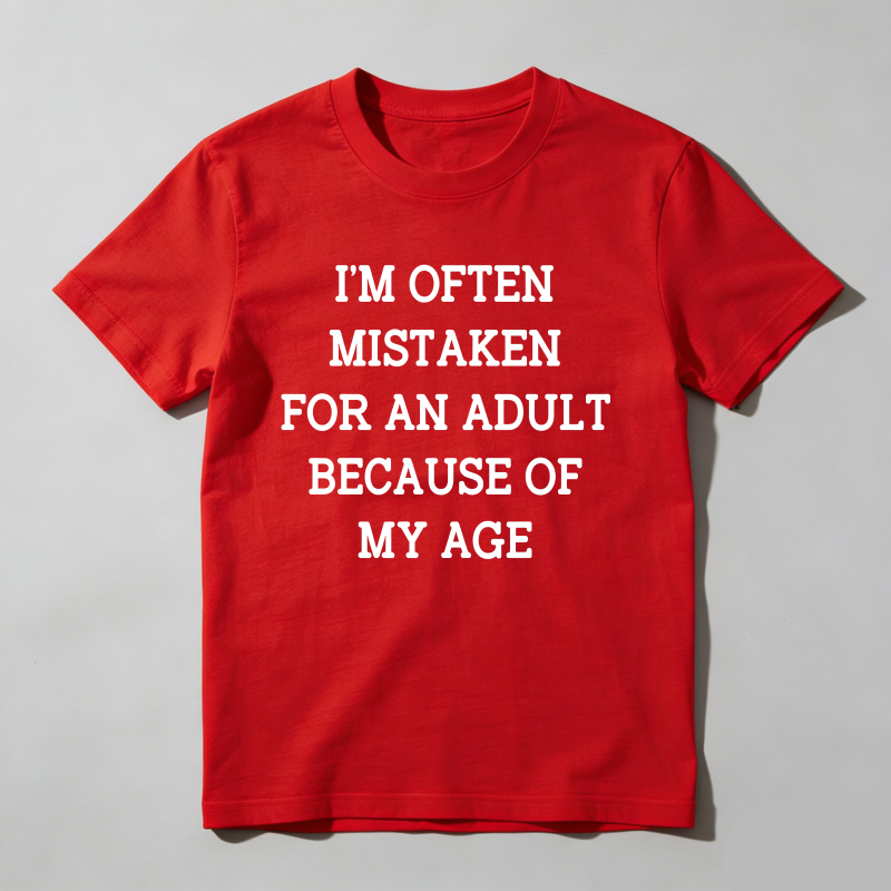 I'm Often Mistaken For An Adult Because Of My Age T Shirt
