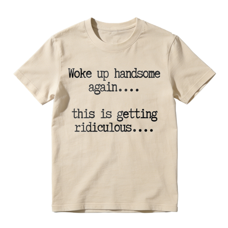 "Woke Up Handsome Again" Funny Graphic T-Shirt