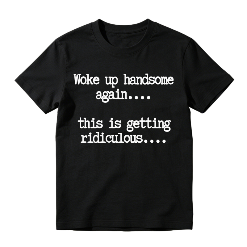 "Woke Up Handsome Again" Funny Graphic T-Shirt