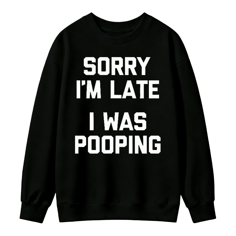Sorry I M Late I Was Pooping Unisex Classic Sweatshirt