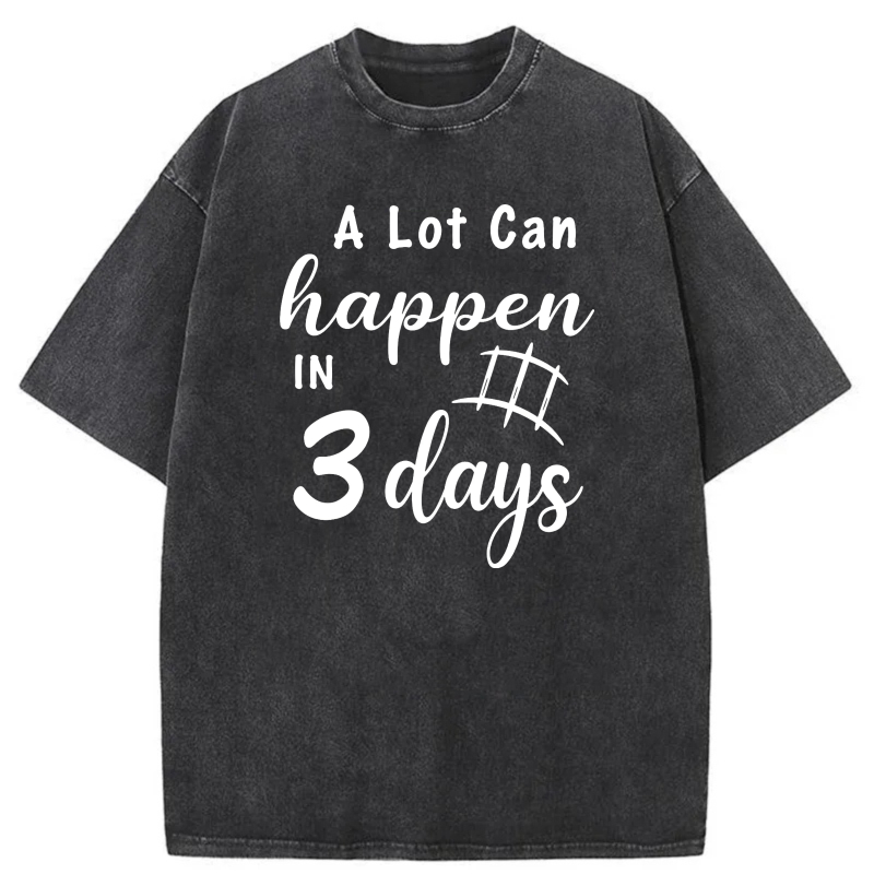A Lot Can Happen In 3 Days tshirt 100% cotton