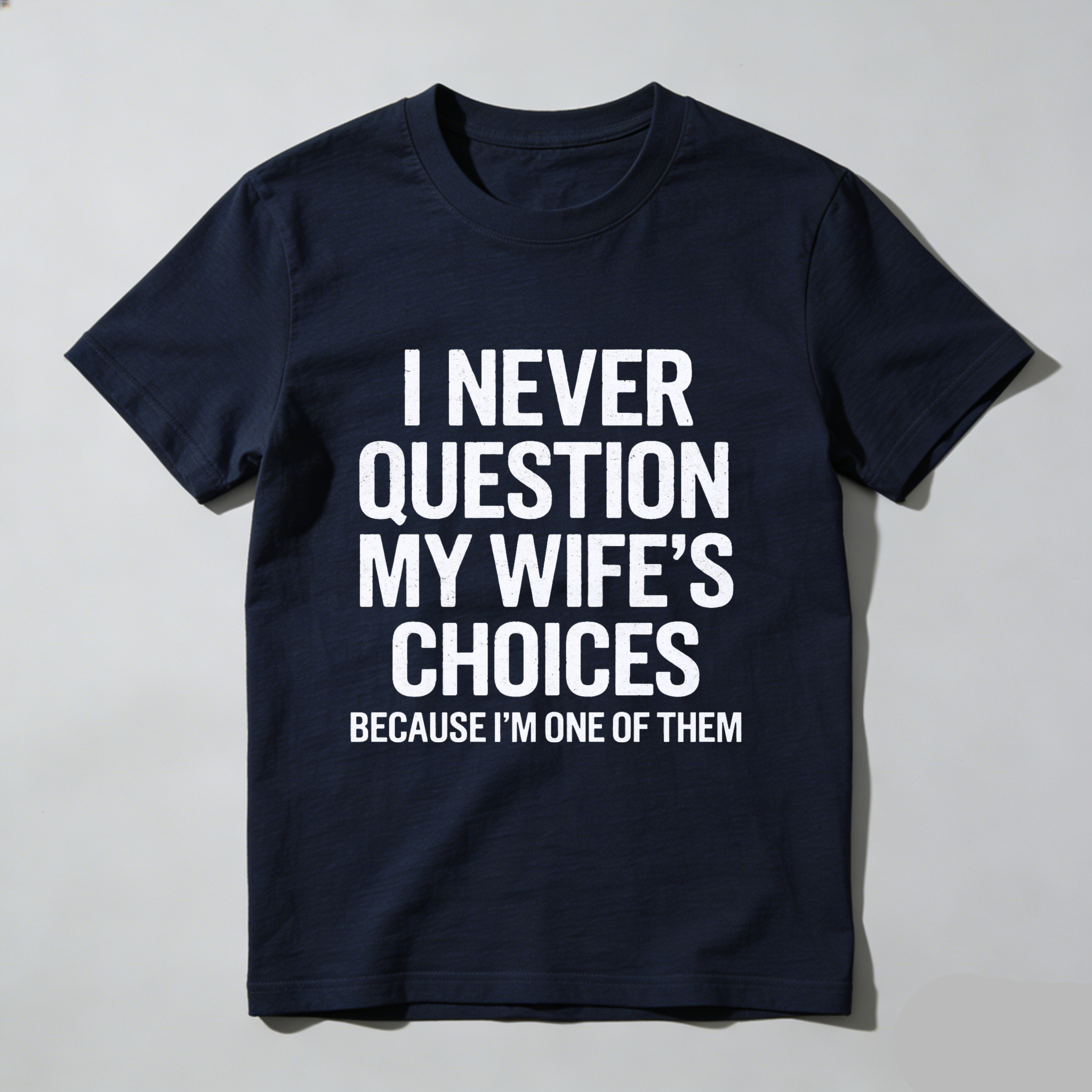 I Never Question My Wifes Choices Because Im One Of Them T Shirt Made In Usa