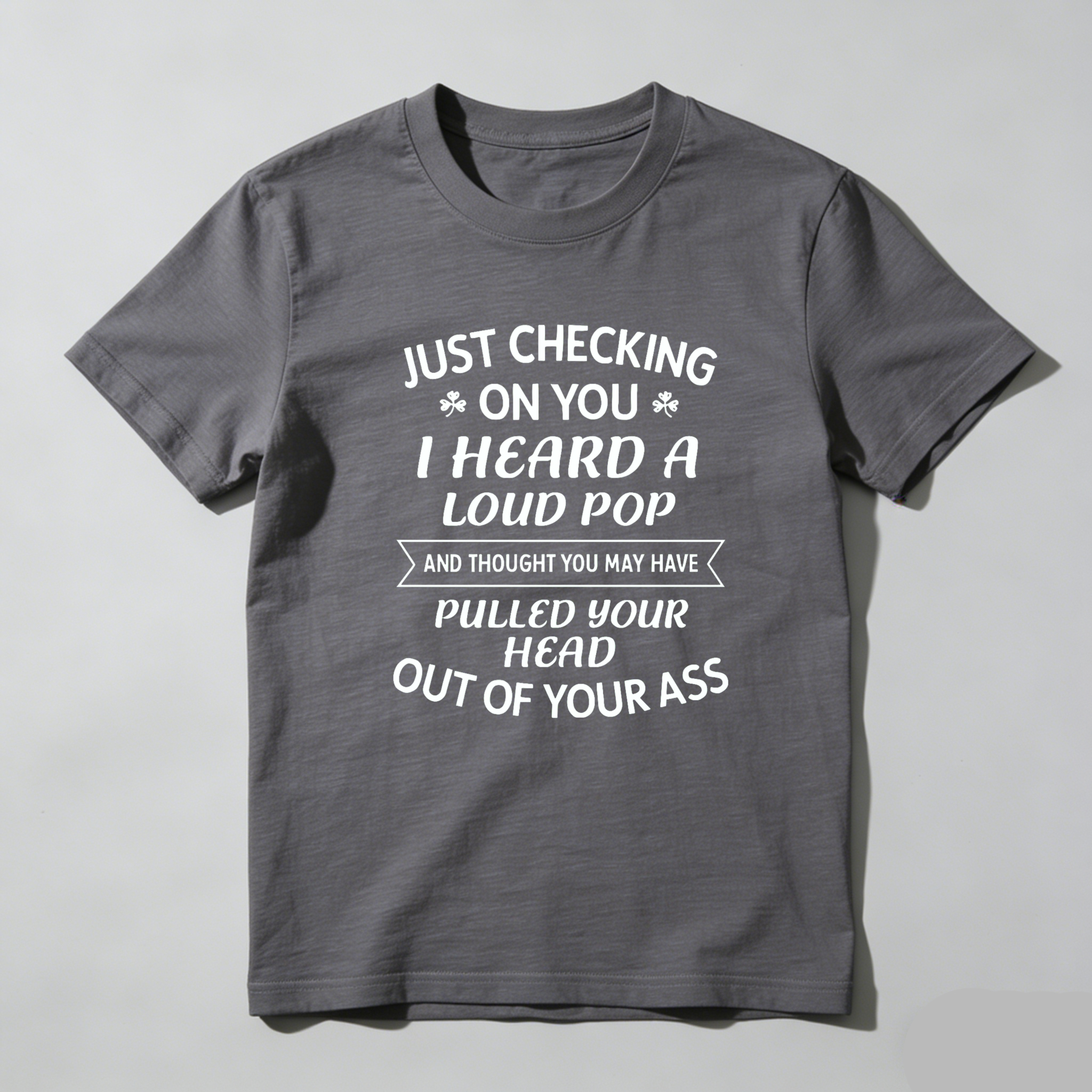 TEECURENT Just Checking On You I Heard A Loud Pop And Thought You May Have Pulled Your Head Out Of Your Ass T-Shirt
